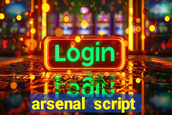 arsenal script pastebin 2022